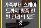 가죽부터 스웨이드까지 명품 신발 관리의 모든 것