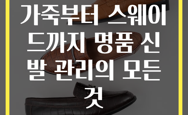 가죽부터 스웨이드까지 명품 신발 관리의 모든 것