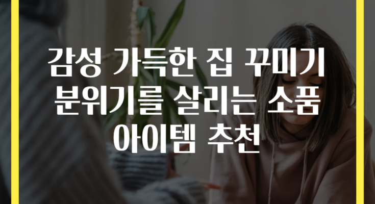 감성 가득한 집 꾸미기 분위기를 살리는 소품 아이템 추천