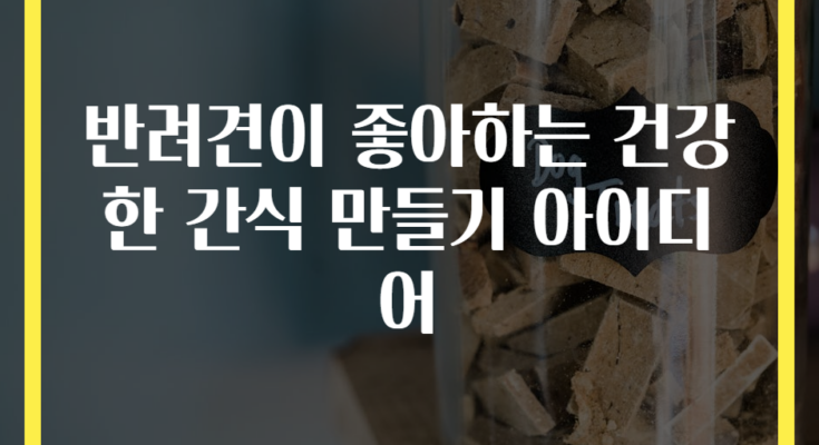 반려견이 좋아하는 건강한 간식 만들기 아이디어