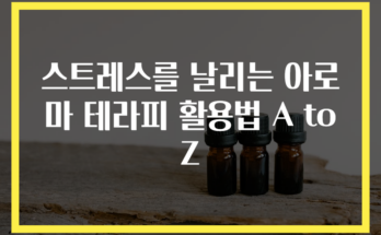 스트레스를 날리는 아로마 테라피 활용법 A to Z