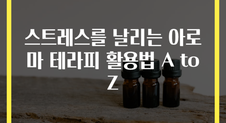 스트레스를 날리는 아로마 테라피 활용법 A to Z