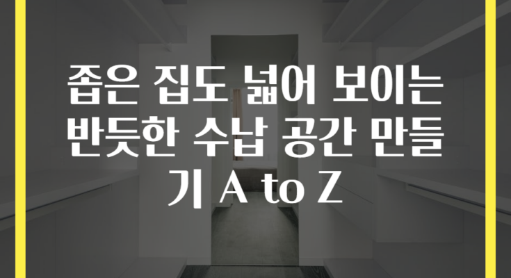 좁은 집도 넓어 보이는 반듯한 수납 공간 만들기 A to Z