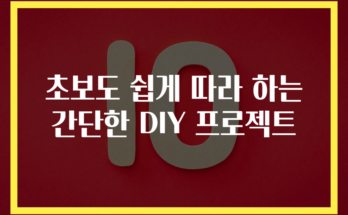 초보도 쉽게 따라 하는 간단한 DIY 프로젝트